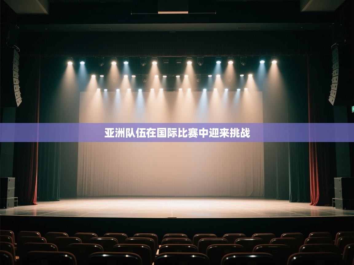 亚洲队伍在国际比赛中迎来挑战 第2张